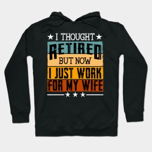 I Thought Retired But Now I Just Work For My Wife Hoodie